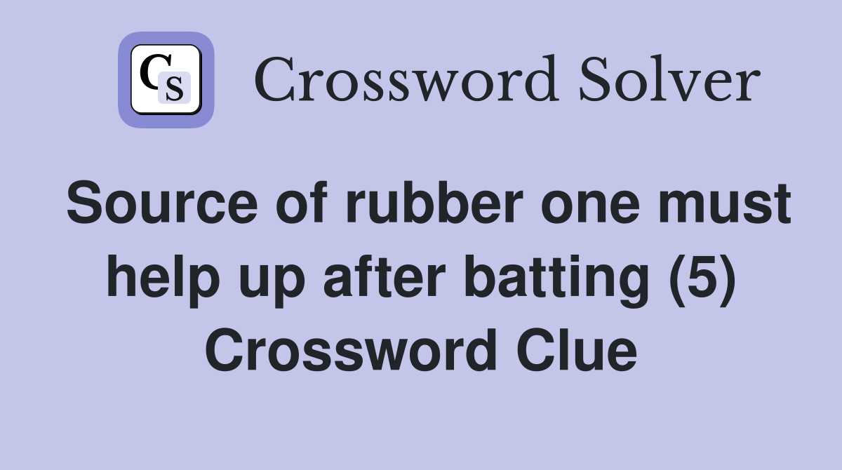 Source of rubber one must help up after batting (5) Crossword Clue